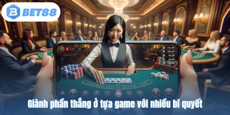 Giành phần thắng ở tựa game với nhiều bí quyết