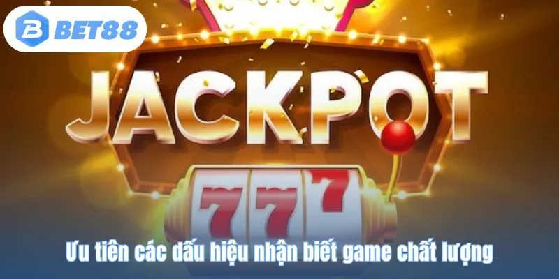 Ưu tiên các dấu hiệu nhận biết game chất lượng